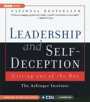 Leadership And Self-Deception: Getting Out Of The Box by William Dufris, The Arbinger Institute