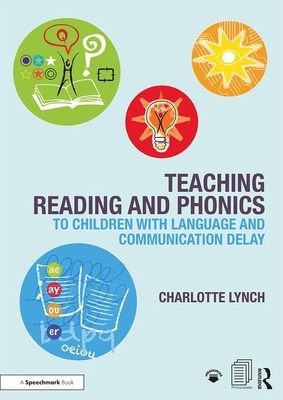 Teaching Reading and Phonics to Children with Language and Communication Delay by Charlotte Lynch