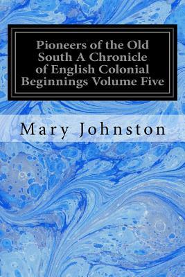Pioneers of the Old South A Chronicle of English Colonial Beginnings Volume Five: in the Chronicles of America Series by Mary Johnston