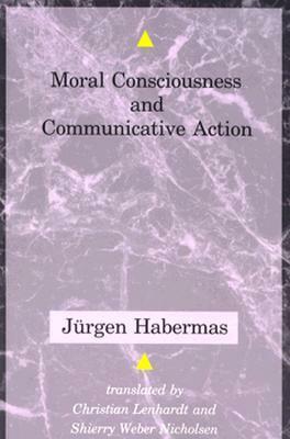 Moral Consciousness and Communicative Action (Studies in Contemporary German Social Thought) by Jürgen Habermas