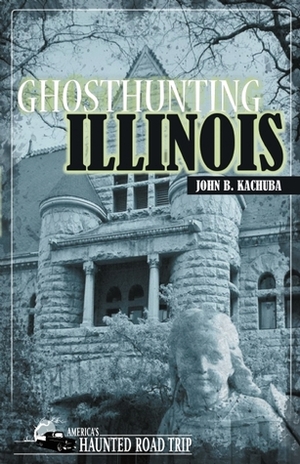 Ghosthunting Illinois by John B. Kachuba