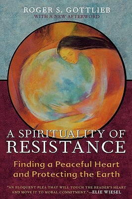 A Spirituality of Resistance: Finding a Peaceful Heart and Protecting the Earth (Revised) by Roger S. Gottlieb