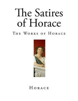 The Satires of Horace: The Works of Horace by Horace