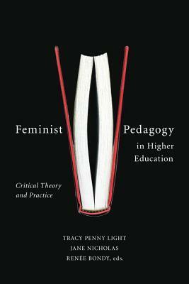 Feminist Pedagogy in Higher Education: Critical Theory and Practice by Jane Nicholas, Tracy Penny Light, Renee Bondy