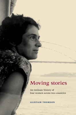 Moving Stories: An Intimate History of Four Women Across Two Countries by Alistair Thomson