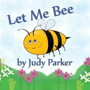 Let Me Bee by Judy F. Parker