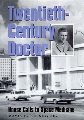 Twentieth-Century Doctor: House Calls to Space Medicine by Mavis P. Kelsey