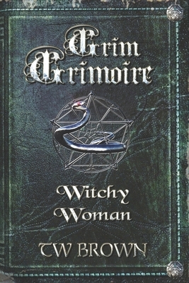 Grim Grimoire: Witchy Woman by Tw Brown
