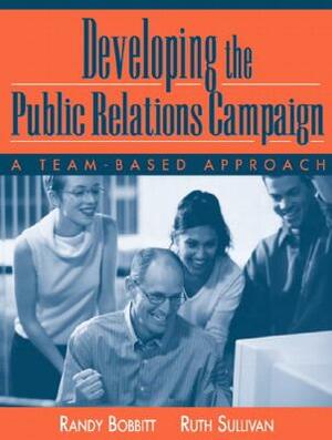 Developing the Public Relations Campaign: A Team-Based Approach by Randy Bobbitt, William R. Bobbitt, Ruth Sullivan