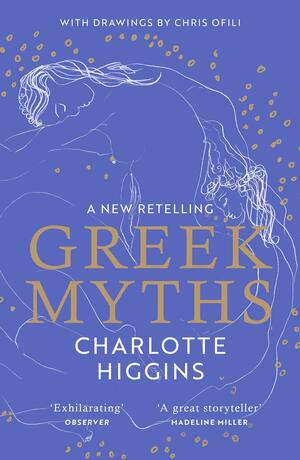 Greek Myths: A New Retelling, with Drawings by Chris Ofili by Charlotte Higgins