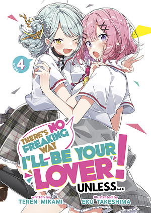 There's No Freaking Way I'll Be Your Lover! Unless... (Light Novel) Vol. 4 by Teren Mikami