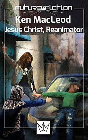 Jesus Christ, Reanimator (Future Fiction Book 17) by Ken MacLeod, Guido Salto, Francesco Verso