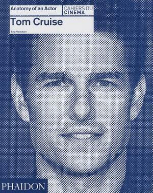 Tom Cruise: Anatomy of an Actor (Anatomy of an Actor, #6) by Amy Nicholson