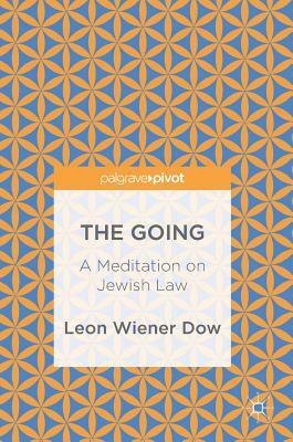 The Going: A Meditation on Jewish Law by Leon Wiener Dow