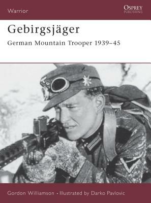 Gebirgsjager: German Mountain Trooper 1939-45 by Gordon Williamson