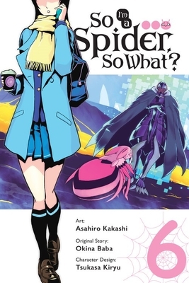 So I'm a Spider, So What?, Vol. 6 by Okina Baba, Asahiro Kakashi