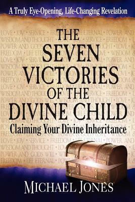 The Seven Victories of the Divine Child: Claiming Your Divine Inheritance by Michael Jones