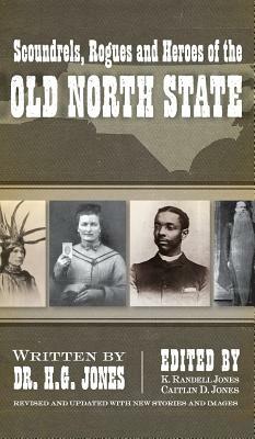 Scoundrels, Rogues and Heroes of the Old North State (Revised, Updated) by H. G. Jones, Caitlin D. Jones