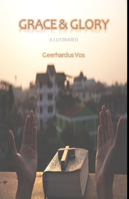 Grace and Glory Illustrated by Geerhardus Vos