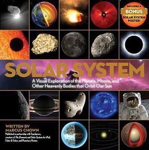 Solar System: A Visual Exploration of the Planets, Moons, and Other Heavenly Bodies that Orbit Our Sun by Marcus Chown, Marcus Chown