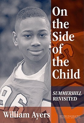 On the Side of the Child: Summerhill Revisited by William Ayers