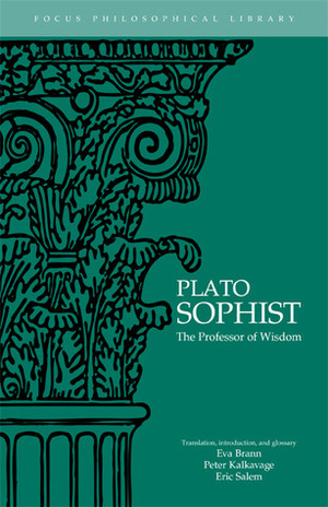 Sophist: The Professor of Wisdom by Peter Kalkavage, Keith Whitaker, Eric Salem, Plato, Eva T. Brann, Eva Brann