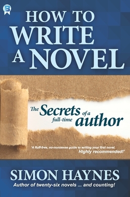 How to Write a Novel: Advice and tips from a full-time novelist by Simon Haynes