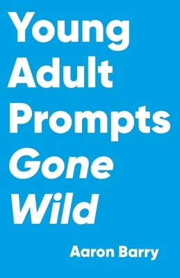 Young Adult Prompts Gone Wild by Aaron Barry