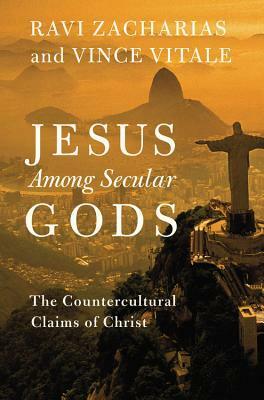 Jesus Among Secular Gods: The Countercultural Claims of Christ by Ravi Zacharias, Vince Vitale