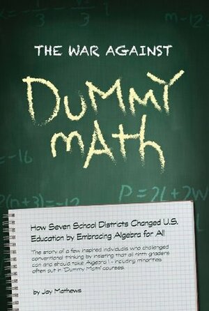 The War Against Dummy Math: How seven school districts changed U.S. education by embracing algebra for all by Jay Mathews