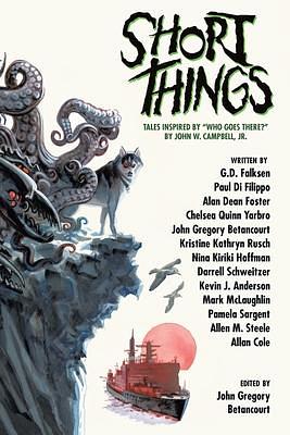 Short Things: Tales Inspired by 'Who Goes There?' by John W. Campbell, Jr. by Paul Di Filippo, John Gregory Betancourt, John Gregory Betancourt, G.D. Falksen