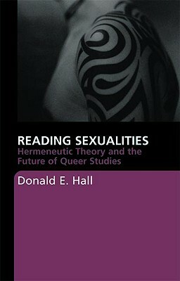 Reading Sexualities: Hermeneutic Theory and the Future of Queer Studies by Donald E. Hall