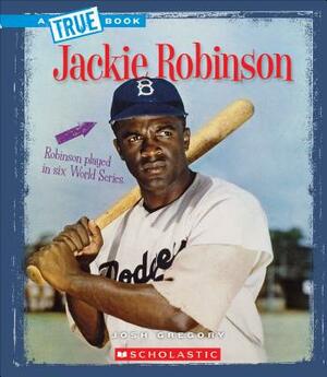 Jackie Robinson (a True Book: Biographies) by Josh Gregory