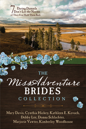 The MISSadventure Brides Collection: 7 Daring Damsels Don't Let the Norms of Their Eras Hold Them Back by Donna Schlachter, Kimberley Woodhouse, Kathleen E. Kovach, Cynthia Hickey, Mary Davis, Marjorie Vawter, Debby Lee