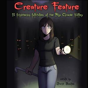 Creature Feature: 13 Frightening Folktales of the Rio Grande Valley by David Bowles