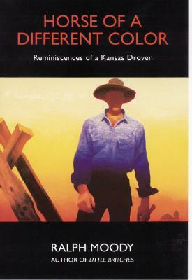 Horse of a Different Color: Reminiscences of a Kansas Drover by Ralph Moody