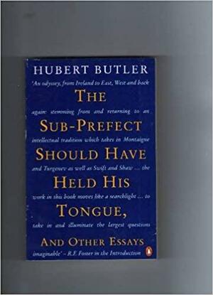 The Sub-prefect Should Have Held His Tongue and Other Essays by Hubert Butler