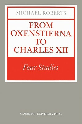From Oxenstierna to Charles XII: Four Studies by Michael Roberts