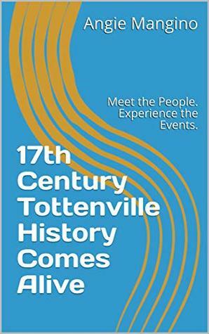 17th Century Tottenville History Comes Alive: Meet the People. Experience the Events. by Angie Mangino