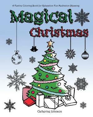 Magical Christmas: A Festive Coloring Book for Relaxation Fun Meditation Blessing. by Catherine Johnson