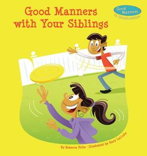 Good Manners with Your Siblings by Rebecca Felix
