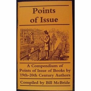 Points of Issue: A Compendium of Points of Issue of Books by 19Th-20th Century Authors by Bill McBride