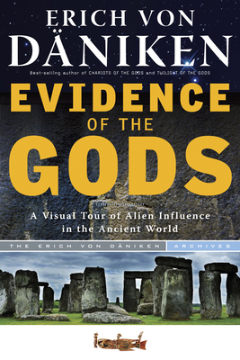 Evidence of the Gods: A Visual Tour of Alien Influence in the Ancient World by Erich Von Daniken