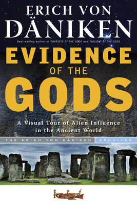 Evidence of the Gods: A Visual Tour of Alien Influence in the Ancient World by Erich von Däniken