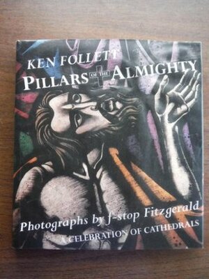Pillars of the Almighty: A Celebration of Cathedrals by F-stop Fitzgerald, Ken Follett