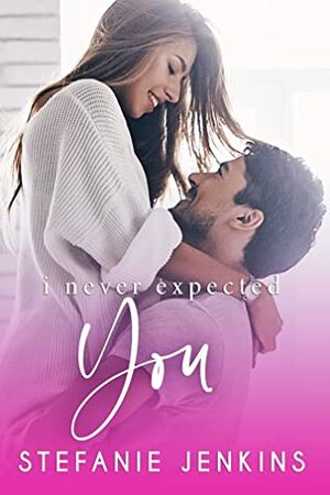 I Never Expected You by Stefanie Jenkins