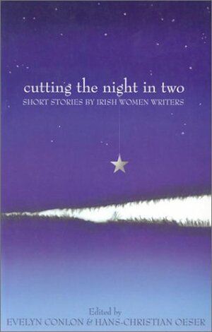 Cutting the Night in Two: Short Stories by Irish Women Writers by Evelyn Conlon, Hans-Christian Oesr
