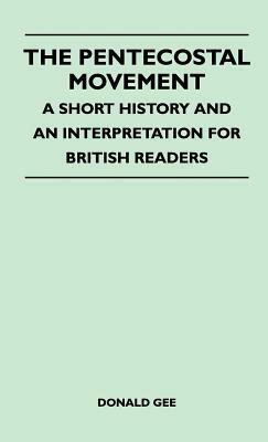 The Pentecostal Movement - A Short History And An Interpretation For British Readers by Donald Gee