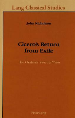 Cicero's Return from Exile: The Orations Post Reditum by John Nicholson
