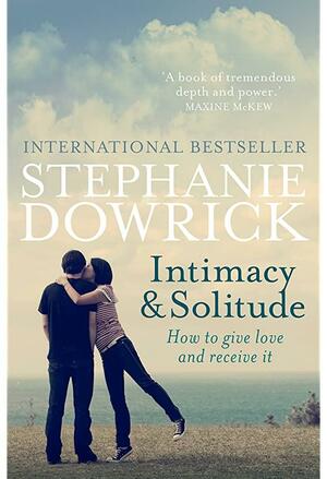 IntimacySolitude: How to Give Love and Receive It by Stephanie Dowrick